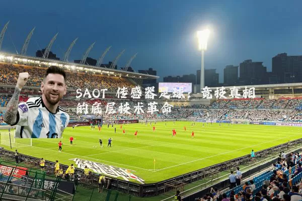 SAOT 传感器足球:竞技真相的底层技术革命