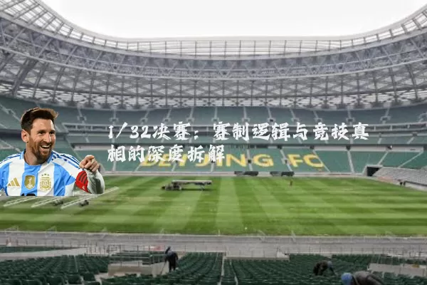 1/32决赛:赛制逻辑与竞技真相的深度拆解