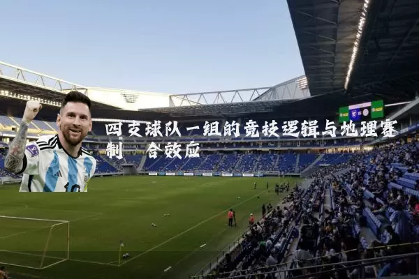 四支球队一组的竞技逻辑与地理赛制耦合效应