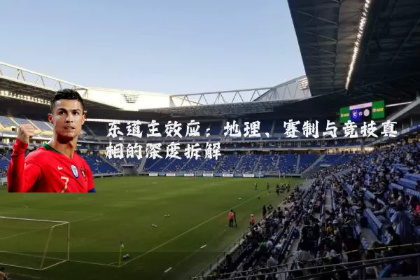 东道主效应：地理、赛制与竞技真相的深度拆解